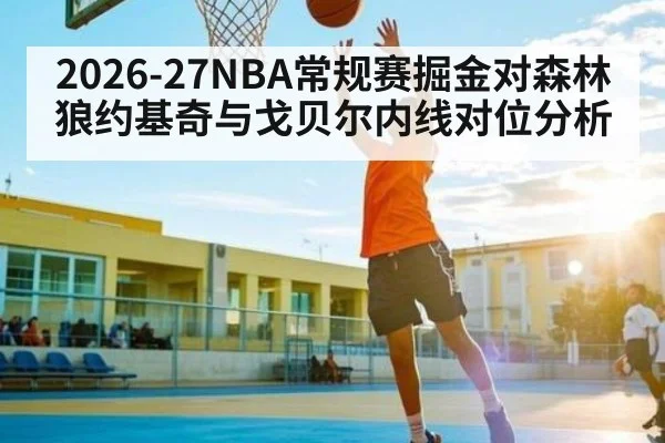 2026-27NBA常规赛掘金对森林狼约基奇与戈贝尔内线对位分析