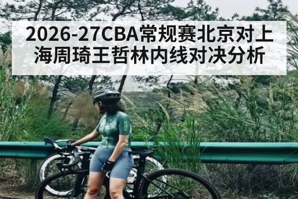 2026-27CBA常规赛北京对上海周琦王哲林内线对决分析